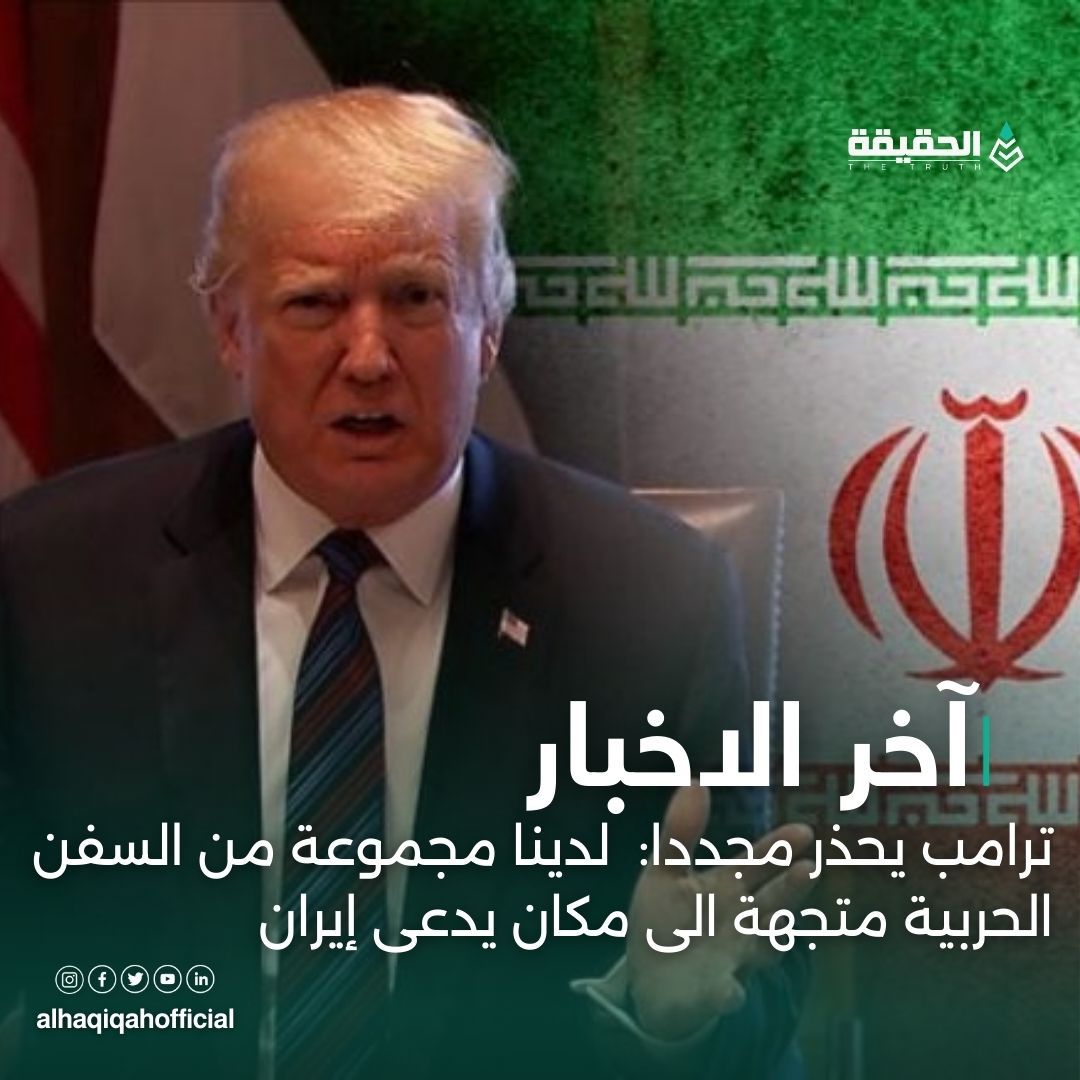 ترامب يحذر مجددا: " لدينا مجموعة من السفن الحربية متجهة الى مكان يدعى إيران"