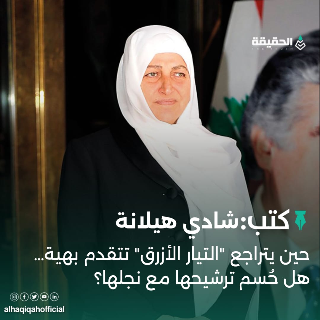 كتب شادي هيلانة: حين يتراجع "التيار الأزرق" تتقدم بهية… هل حُسم ترشيحها مع نجلها؟