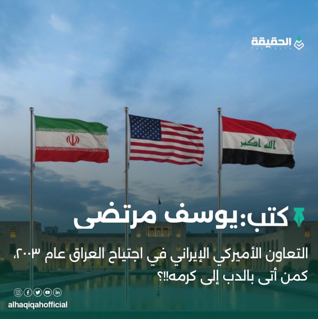 كتب يوسف مرتضى:التعاون الأميركي الإيراني في اجتياح العراق عام 2003، كمن أتى بالدب إلى كرمه!!؟
