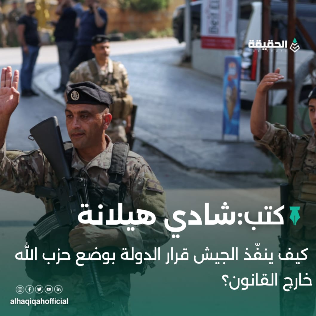 كتب شادي هيلانة:كيف ينفّذ الجيش قرار الدولة بوضع حزب الله خارج القانون؟