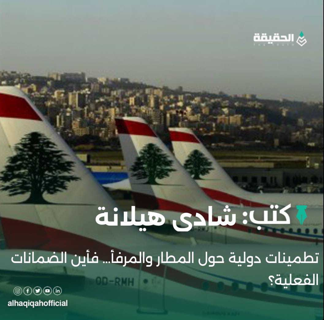 كتب شادي هيلانة: تطمينات دولية حول المطار والمرفأ… فأين الضمانات الفعلية؟