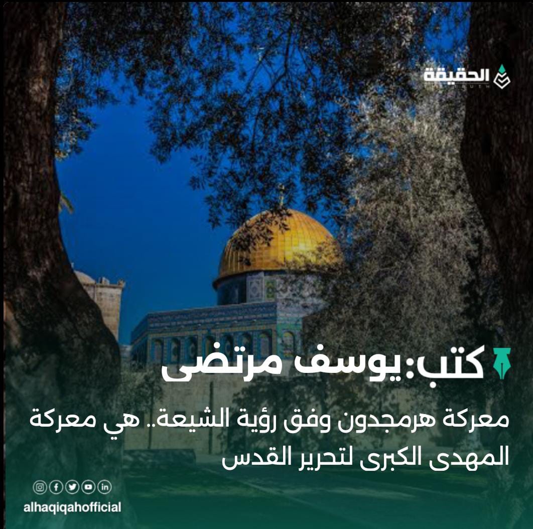 كتب يوسف مرتضى: معركة هرمجدون وفق رؤية الشيعة.. هي معركة المهدي الكبرى لتحرير القدس