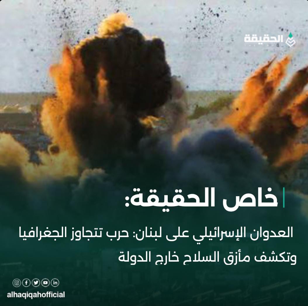 خاص الحقيقة: العدوان الإسرائيلي على لبنان: حرب تتجاوز الجغرافيا وتكشف مأزق السلاح خارج الدولة