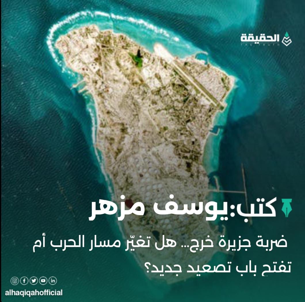كتب يوسف مزهر:ضربة جزيرة خرج… هل تغيّر مسار الحرب أم تفتح باب تصعيد جديد؟