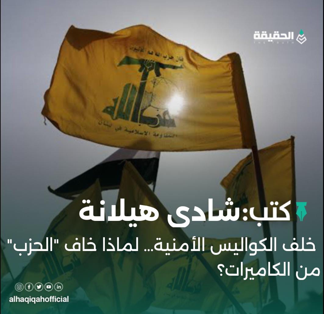 كتب شادي هيلانة: خلف الكواليس الأمنية… لماذا خاف "الحزب" من الكاميرات؟