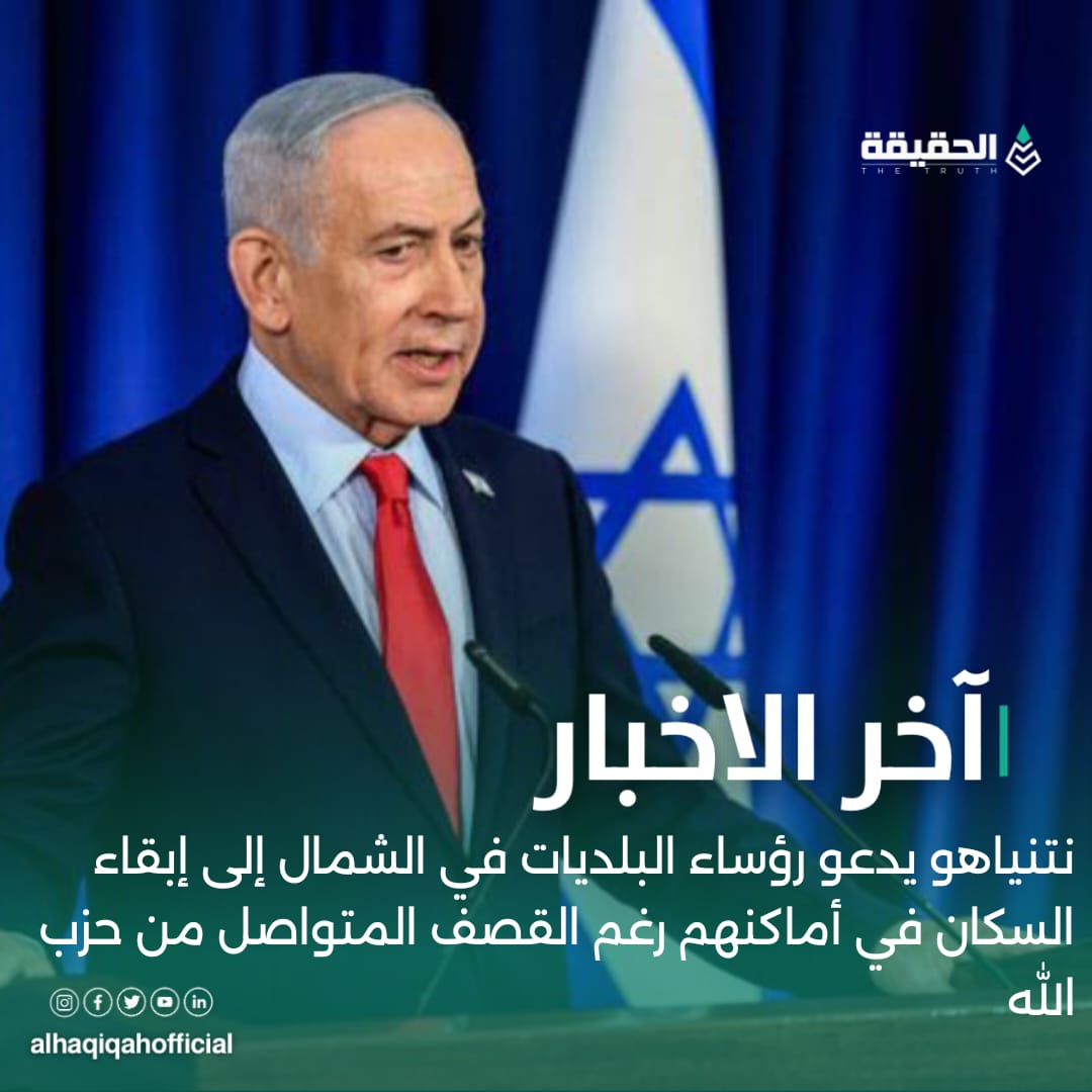 نتنياهو يدعو رؤساء البلديات في الشمال إلى إبقاء السكان في أماكنهم رغم القصف المتواصل من حزب الله