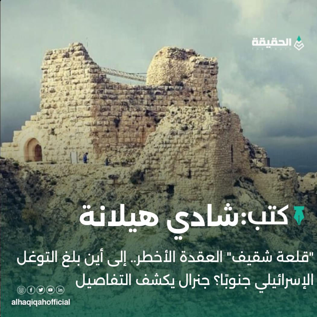 كتب شادي هيلانة:"قلعة شقيف" العقدة الأخطر.. إلى أين بلغ التوغل الإسرائيلي جنوبًا؟ جنرال يكشف التفاصيل