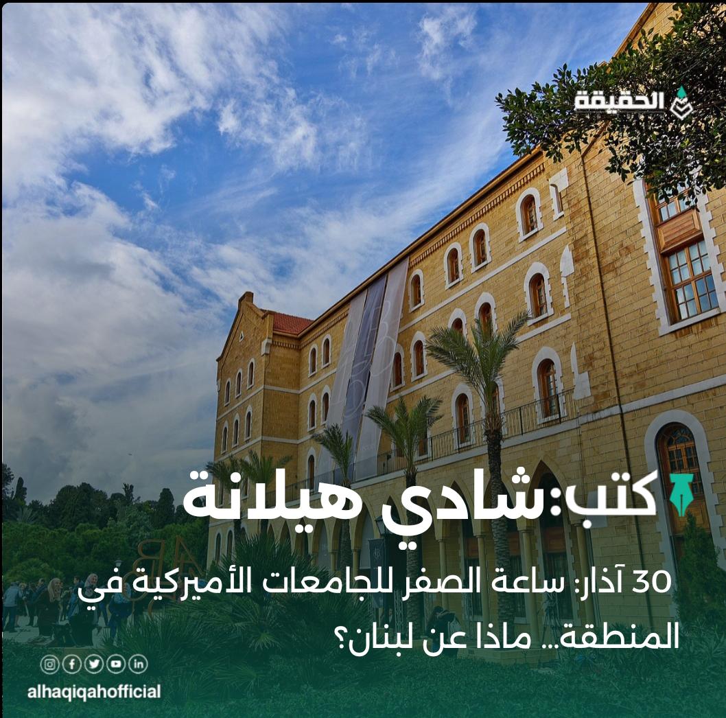 كتب شادي هيلانة:30 آذار: ساعة الصفر للجامعات الأميركية في المنطقة… ماذا عن لبنان؟