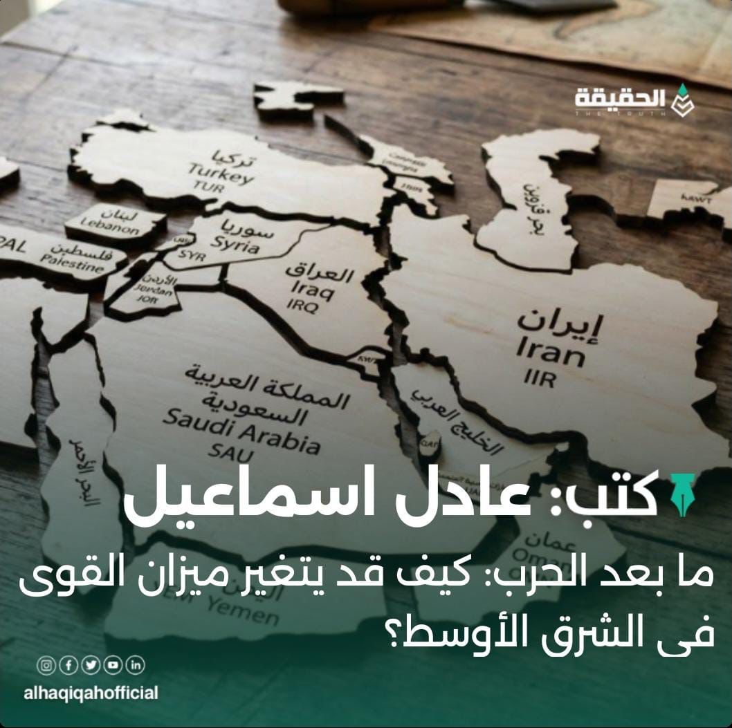 كتب عادل اسماعيل: ما بعد الحرب: كيف قد يتغير ميزان القوى في الشرق الأوسط؟