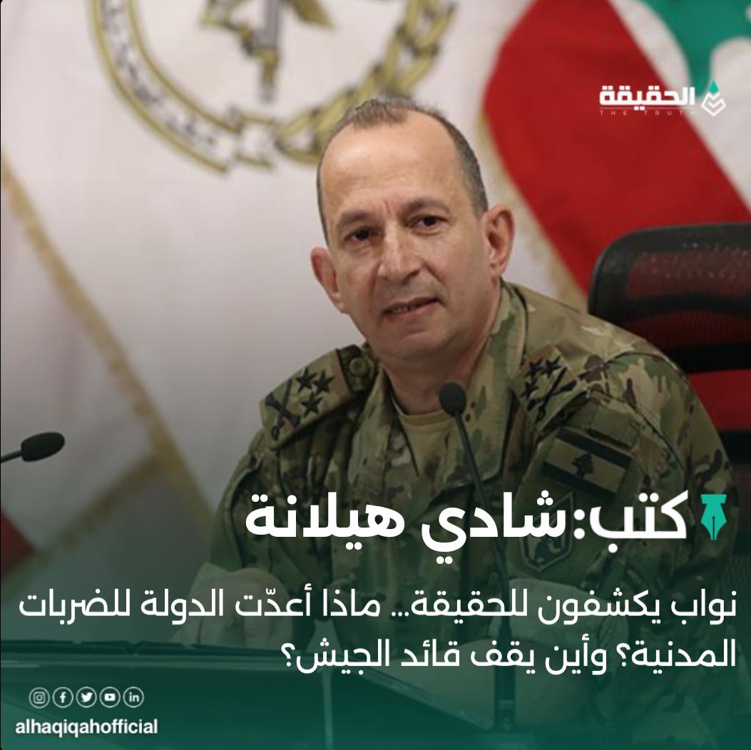 كتب شادي هيلانة:نواب يكشفون للحقيقة… ماذا أعدّت الدولة للضربات المدنية؟ وأين يقف قائد الجيش؟