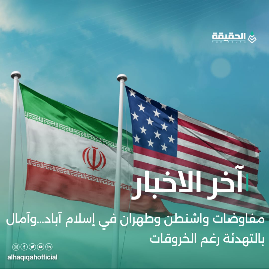 مفاوضات واشنطن وطهران في إسلام آباد...وآمال بالتهدئة رغم الخروقات