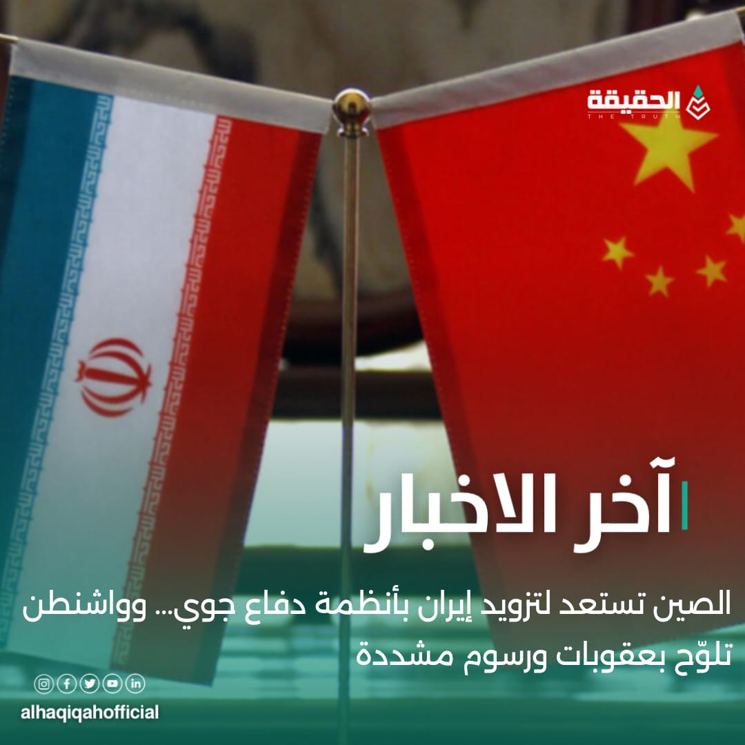 الصين تستعد لتزويد إيران بأنظمة دفاع جوي... وواشنطن تلوّح بعقوبات ورسوم مشددة