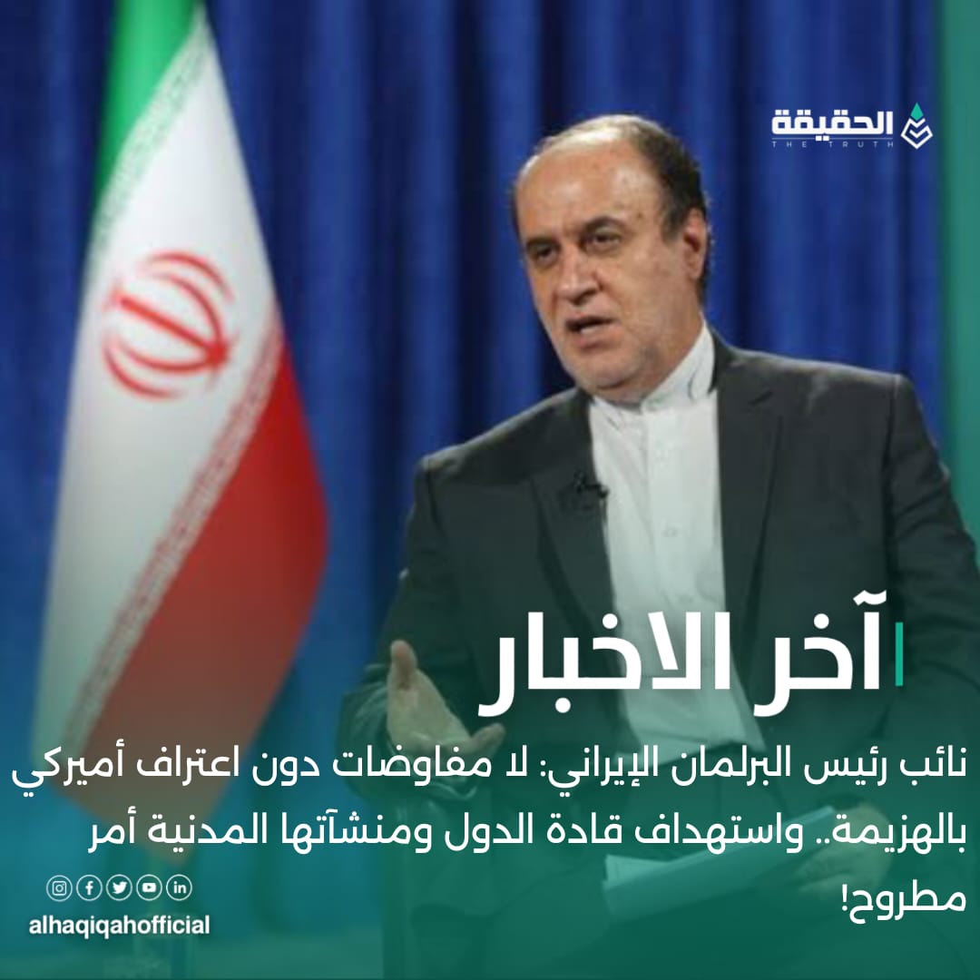 نائب رئيس البرلمان الإيراني: لا مفاوضات دون اعتراف أميركي بالهزيمة.. واستهداف قادة الدول ومنشآتها المدنية أمر مطروح!
