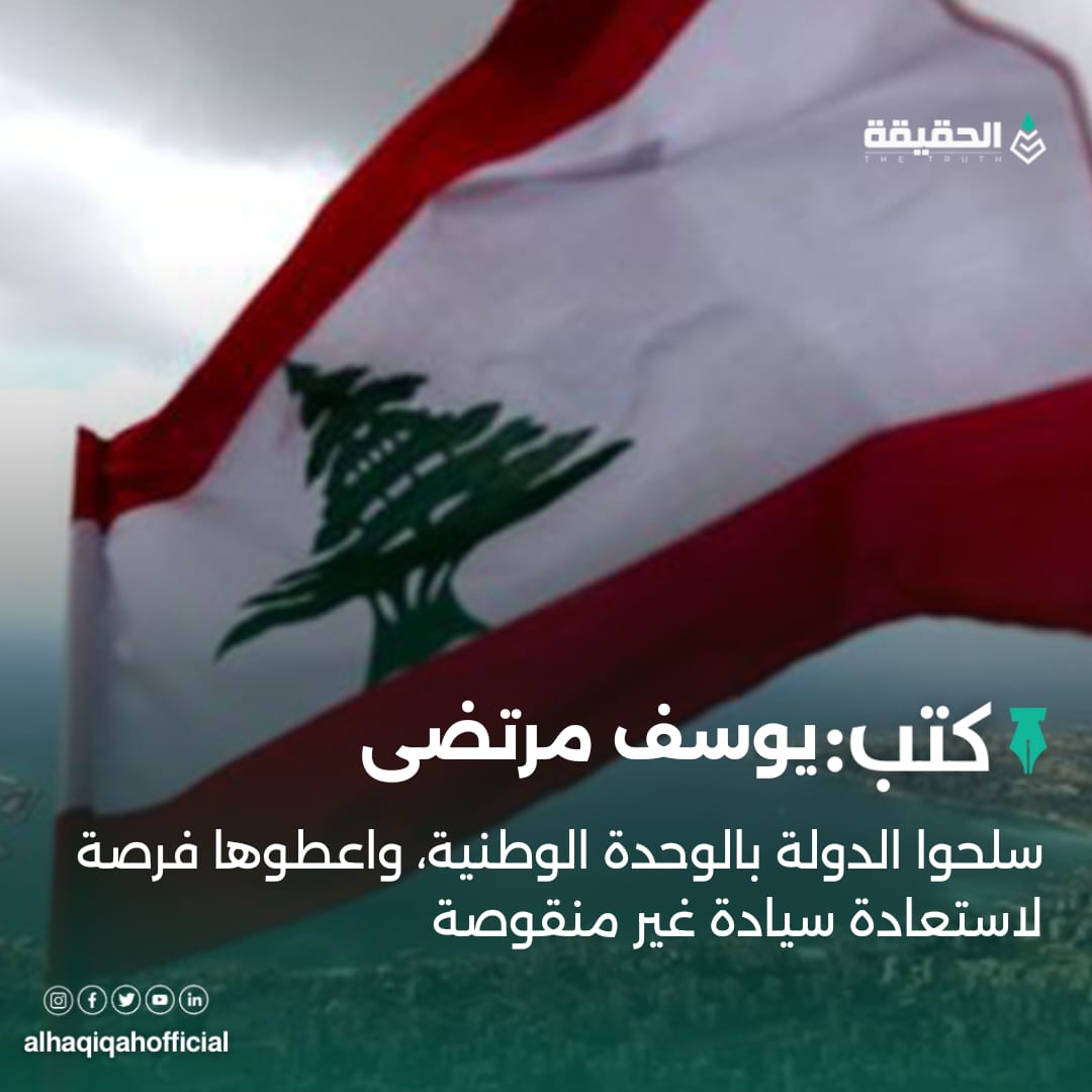 كتب يوسف مرتضى:سلحوا الدولة بالوحدة الوطنية، واعطوها فرصة لاستعادة سيادة غير منقوصة