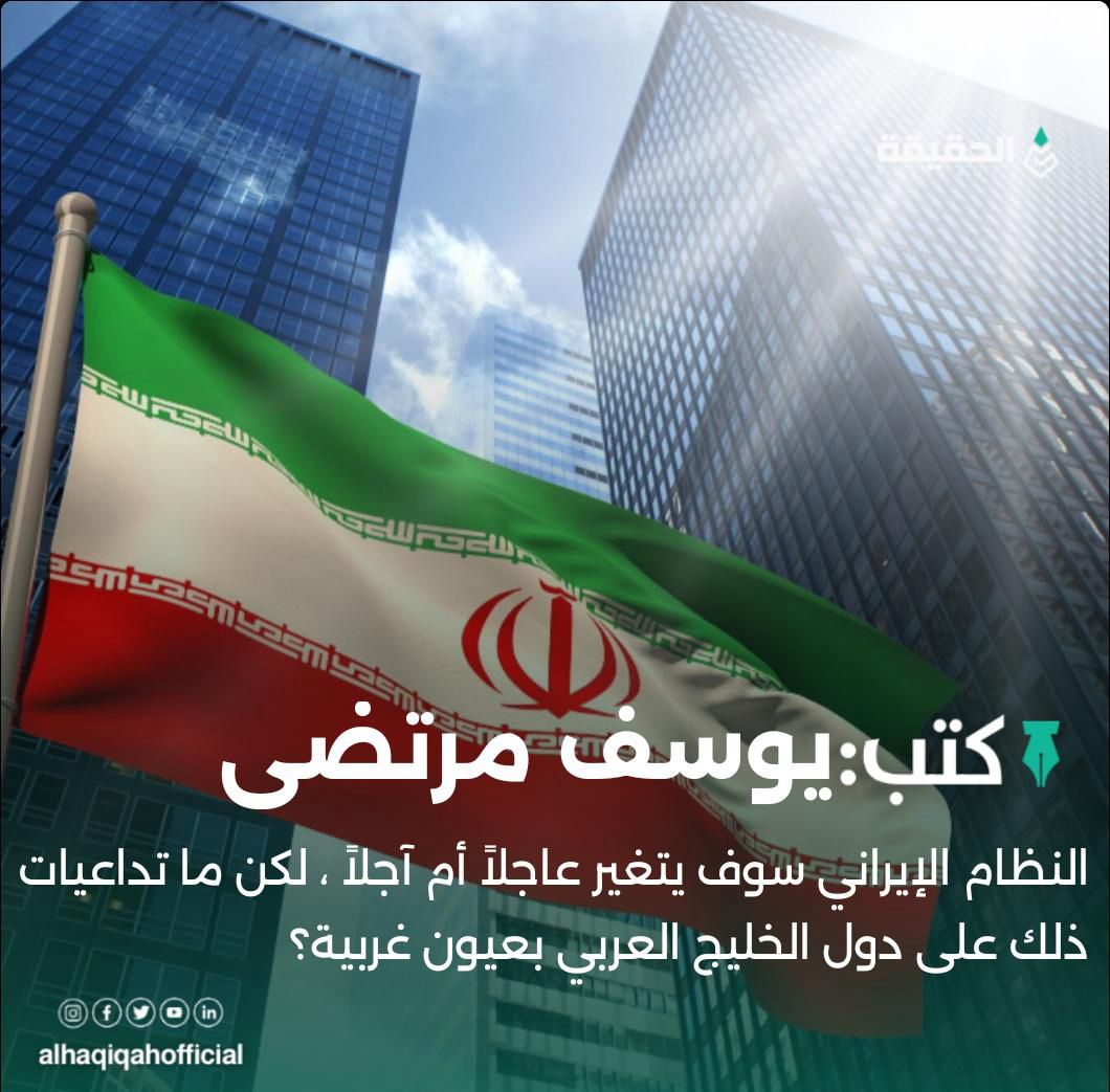 كتب يوسف مرتضى: النظام الإيراني سوف يتغير عاجلاً أم آجلاً ، لكن ما تداعيات ذلك على دول الخليج العربي بعيون غربية؟