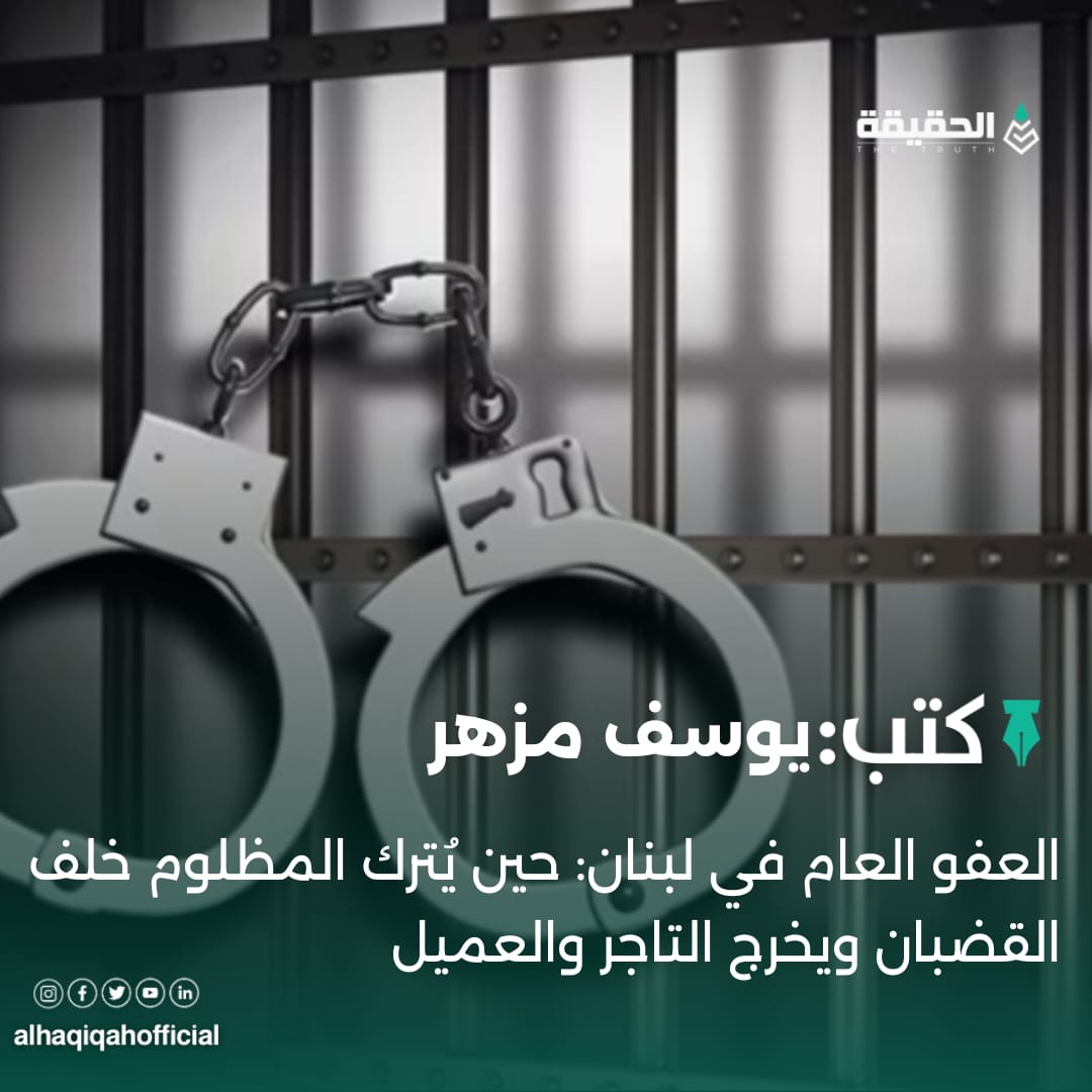 كتب يوسف مزهر: العفو العام في لبنان: حين يُترك المظلوم خلف القضبان ويخرج التاجر والعميل