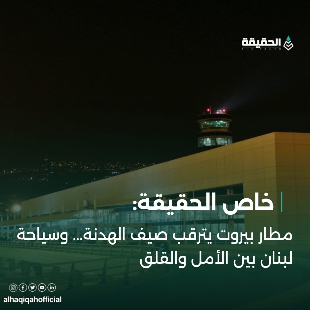 خاص الحقيقة: مطار بيروت يترقب صيف الهدنة... وسياحة لبنان بين الأمل والقلق
