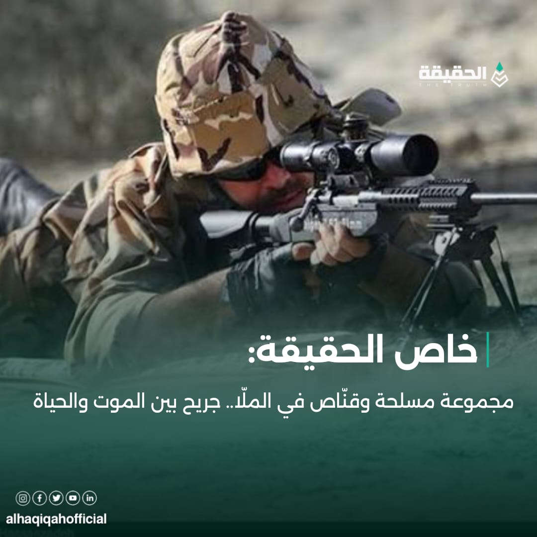 خاص الحقيقة:مجموعة مسلحة وقنّاص في الملّا.. جريح بين الموت والحياة