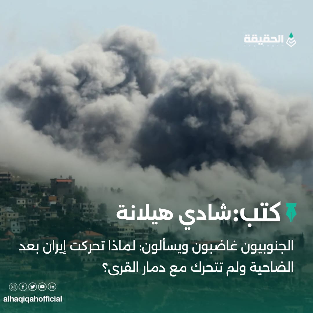 كتب شادي هيلانة: الجنوبيون غاضبون ويسألون: لماذا تحركت إيران بعد الضاحية ولم تتحرك مع دمار القرى؟
