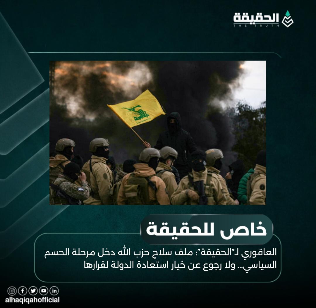 العاقوري لـ”الحقيقة”: ملف سلاح حزب الله دخل مرحلة الحسم السياسي… ولا رجوع عن خيار استعادة الدولة لقرارها