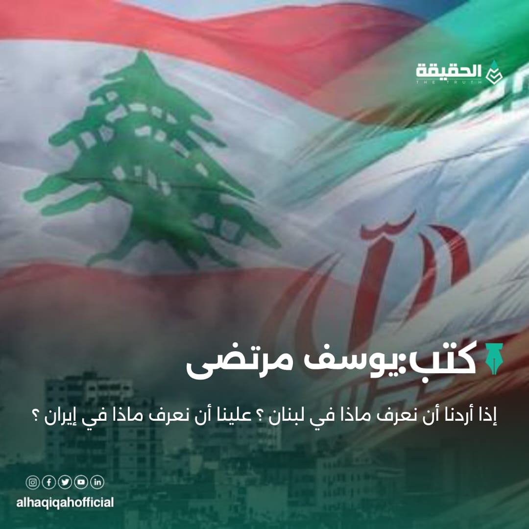 كتب يوسف مرتضى: إذا أردنا أن نعرف ماذا في لبنان ؟ علينا أن نعرف ماذا في إيران ؟