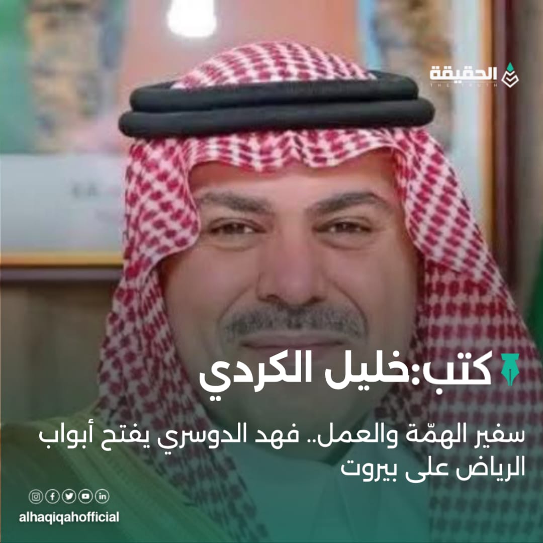 كتب خليل الكردي: سفير الهمّة والعمل.. فهد الدوسري يفتح أبواب الرياض على بيروت