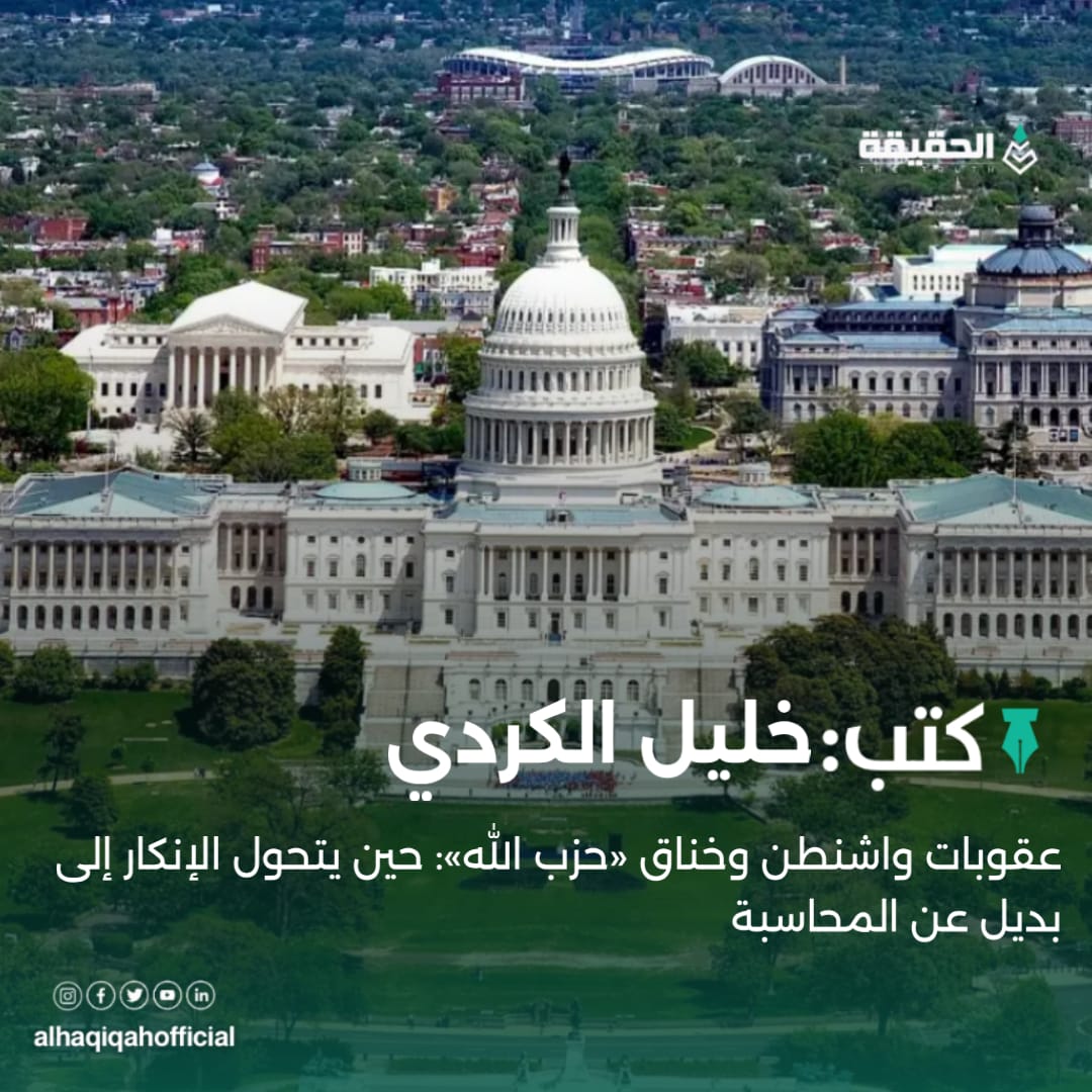 كتب خليل الكردي:عقوبات واشنطن وخناق «حزب الله»: حين يتحول الإنكار إلى بديل عن المحاسبة
