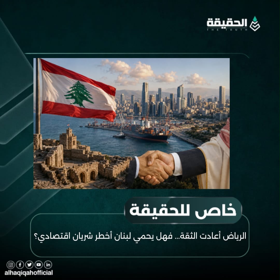 خاص الحقيقة: الرياض أعادت الثقة... فهل يحمي لبنان أخطر شريان اقتصادي؟